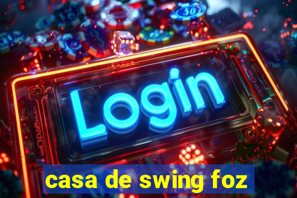 casa de swing foz